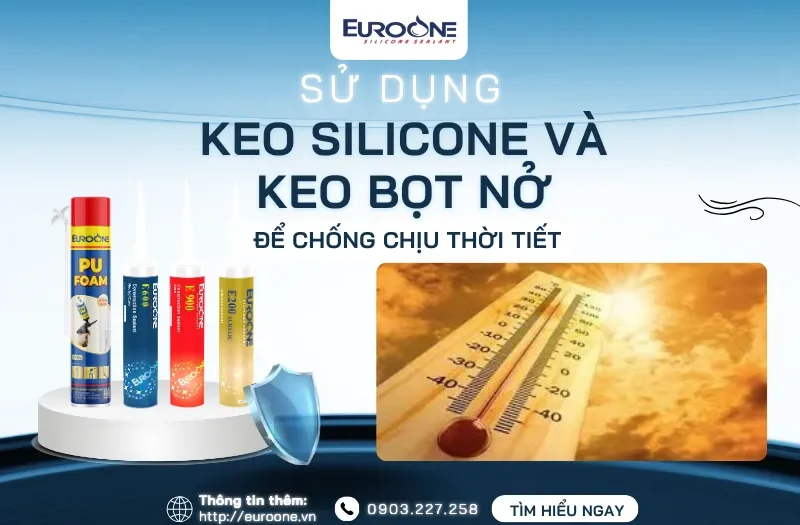 Sử dụng keo silicone và keo bọt nở để chống chịu thời tiết