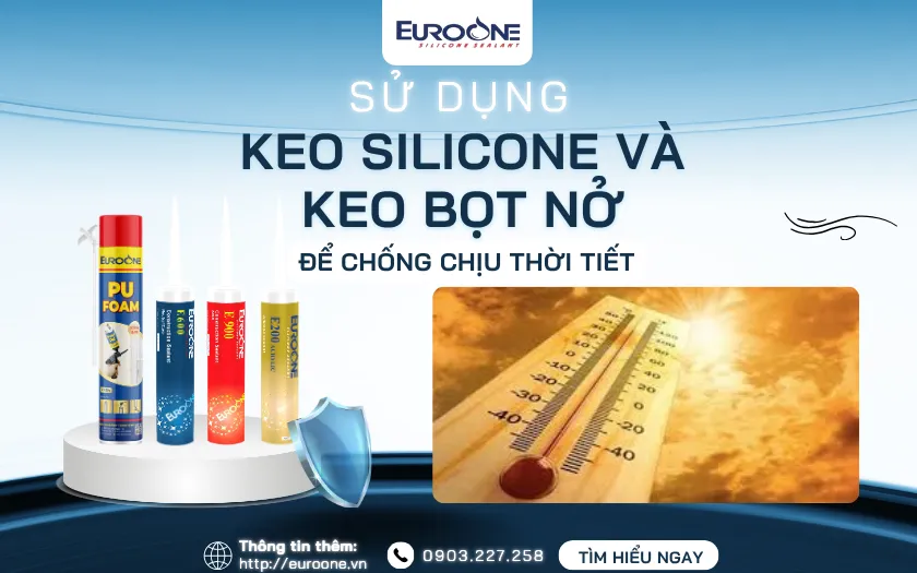 Sử dụng keo silicone và keo bọt nở để chống chịu thời tiết